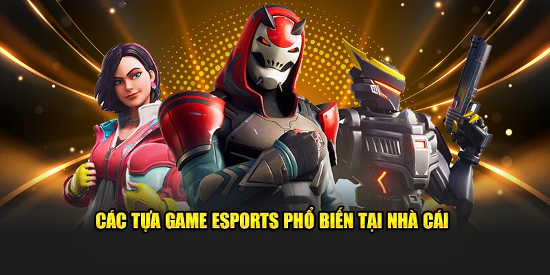 Các tựa game Esports phổ biến tại nhà cái