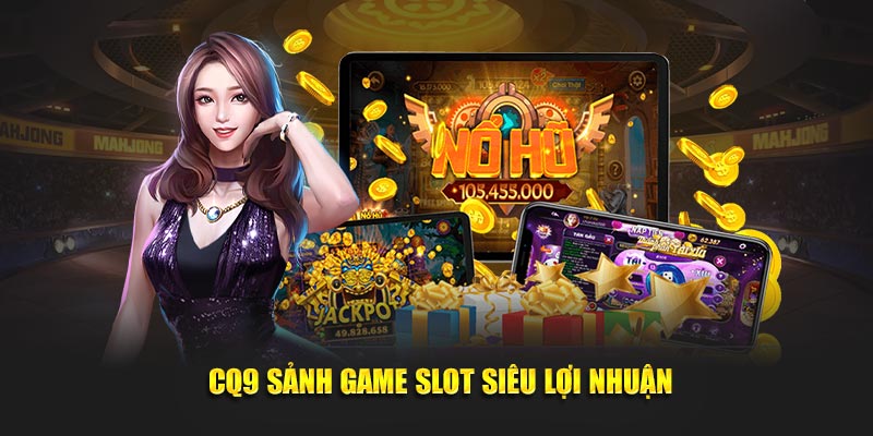 CQ9 sảnh game slot siêu lợi nhuận