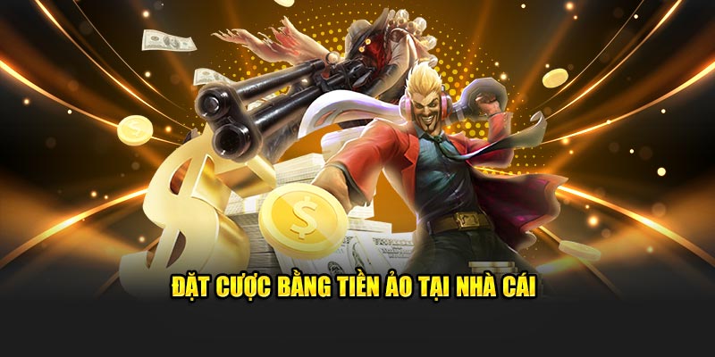 Đặt cược bằng tiền ảo tại nhà cái