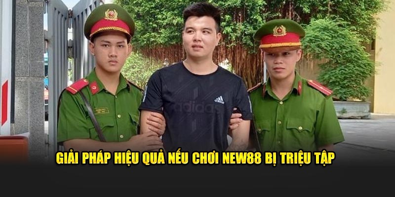 Giải pháp hiệu quả nếu chơi New88 bị triệu tập