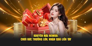 Khuyến Mãi New88: Chơi Hay, Thưởng Lớn, Nhận Quà Liền Tay