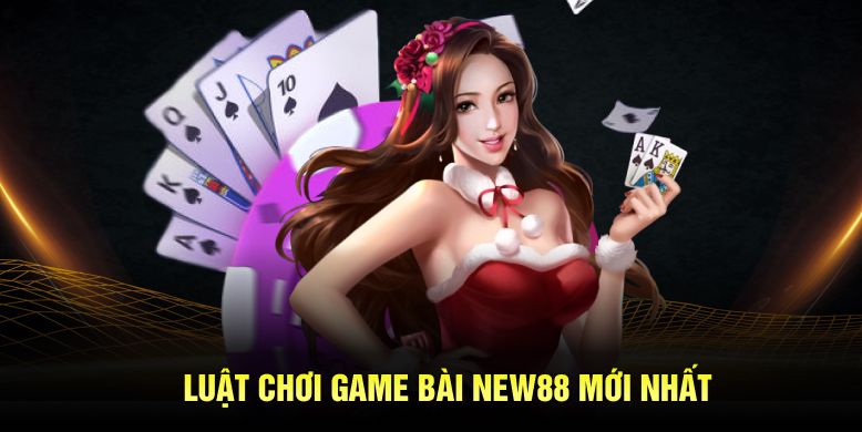 Luật chơi game bài New88 mới nhất