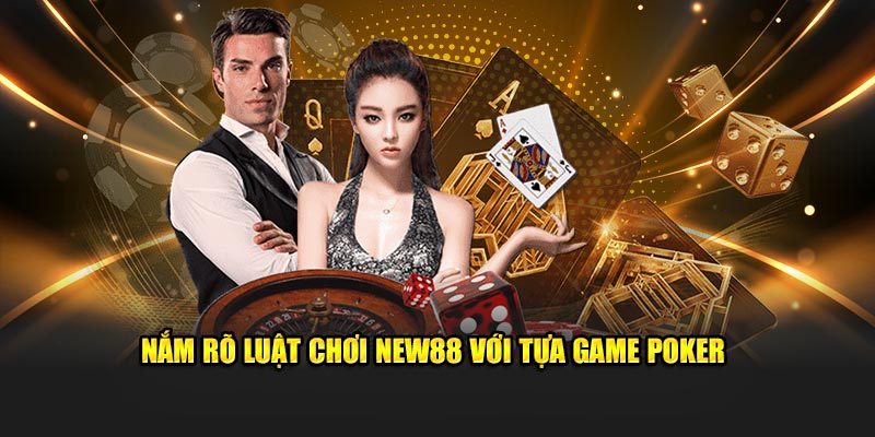 Nắm rõ luật chơi NEW88 với tựa game poker