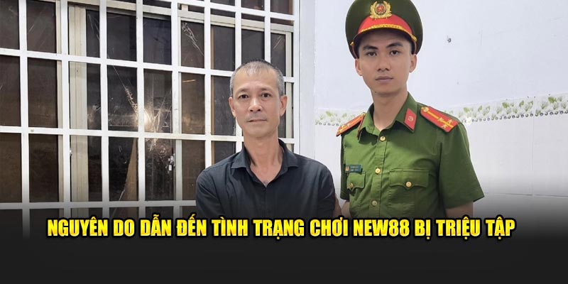 Nguyên do dẫn đến tình trạng chơi New88 bị triệu tập