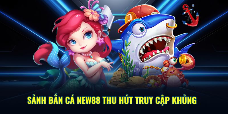 Sảnh bắn cá New88 thu hút truy cập khủng 