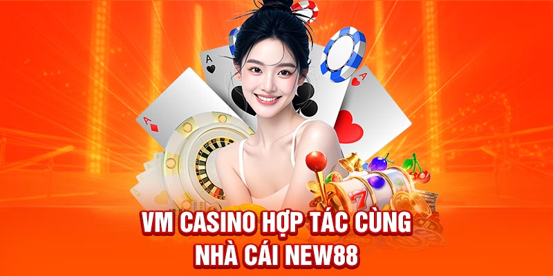 VM Casino hợp tác cùng nhà cái New88